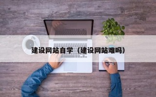 定西建设网站自学（建设网站难吗）