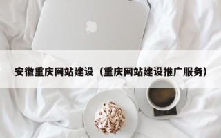 定西安徽重庆网站建设（重庆网站建设推广服务）