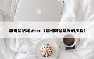 定西鄂州网站建设seo（鄂州网站建设的步骤）