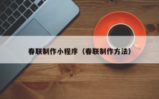 定西春联制作小程序（春联制作方法）